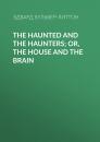 Скачать The Haunted and the Haunters; Or, The House and the Brain - Эдвард Бульвер-Литтон