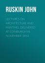Скачать Lectures on Architecture and Painting, Delivered at Edinburgh in November 1853 - Ruskin John