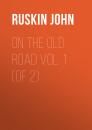 Скачать On the Old Road  Vol. 1  (of 2) - Ruskin John