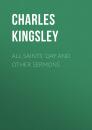 Скачать All Saints' Day and Other Sermons - Charles Kingsley