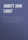 Скачать Peter Stuyvesant, the Last Dutch Governor of New Amsterdam - Abbott John Stevens Cabot