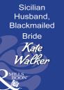 Скачать Sicilian Husband, Blackmailed Bride - Kate Walker
