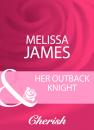 Скачать Her Outback Knight - Melissa  James