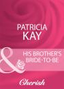 Скачать His Brother's Bride-To-Be - Patricia  Kay