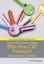 Скачать How to Become a More Effective CBT Therapist. Mastering Metacompetence in Clinical Practice - Nick  Grey