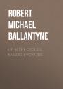 Скачать Up in the Clouds: Balloon Voyages - Robert Michael Ballantyne