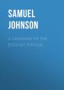 Скачать A Grammar of the English Tongue - Samuel Johnson