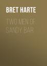 Скачать Two Men of Sandy Bar - Bret Harte