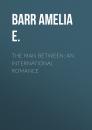 Скачать The Man Between: An International Romance - Barr Amelia E.