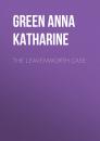 Скачать The Leavenworth Case - Green Anna Katharine