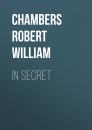 Скачать In Secret - Chambers Robert William