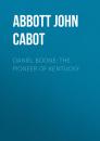 Скачать Daniel Boone: The Pioneer of Kentucky - Abbott John Stevens Cabot