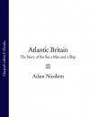 Скачать Atlantic Britain: The Story of the Sea a Man and a Ship - Adam  Nicolson