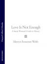 Скачать Love Is Not Enough: A Smart Woman’s Guide to Money - Merryn Webb Somerset