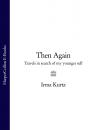 Скачать Then Again: Travels in search of my younger self - Irma  Kurtz