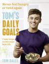 Скачать Tom’s Daily Goals: Never Feel Hungry or Tired Again - Tom  Daley