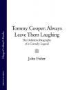 Скачать Tommy Cooper: Always Leave Them Laughing: The Definitive Biography of a Comedy Legend - John  Fisher