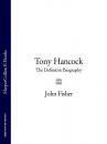 Скачать Tony Hancock: The Definitive Biography - John  Fisher