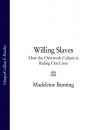 Скачать Willing Slaves: How the Overwork Culture is Ruling Our Lives - Madeleine  Bunting