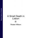 Скачать A Small Death in Lisbon - Robert Thomas Wilson