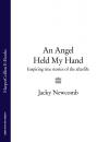 Скачать An Angel Held My Hand: Inspiring True Stories of the Afterlife - Jacky  Newcomb