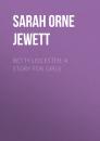 Скачать Betty Leicester: A Story For Girls - Sarah Orne Jewett