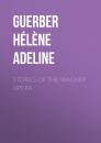 Скачать Stories of the Wagner Opera - Guerber Hélène Adeline