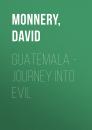 Скачать Guatemala - Journey into Evil - David  Monnery