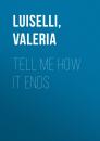 Скачать Tell Me How it Ends - Valeria  Luiselli