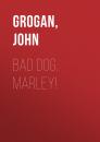 Скачать Bad Dog, Marley! - John  Grogan