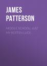 Скачать Middle School: Just My Rotten Luck - James  Patterson