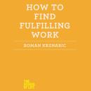 Скачать How to Find Fulfilling Work - Roman  Krznaric