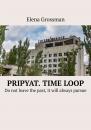 Скачать Pripyat. Time loop. Do not leave the past, it will always pursue - Elena Grossman