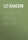 Скачать Falling for Her Ex's Brother - Liz Isaacson