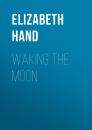 Скачать Waking the Moon - Elizabeth  Hand