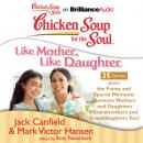 Скачать Chicken Soup for the Soul: Like Mother, Like Daughter - 35 Stories about the Funny and Special Moments Between Mothers and Daughters (Grandmothers and Granddaughters Too) - Джек Кэнфилд