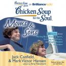 Скачать Chicken Soup for the Soul: Moms & Sons - 34 Stories about Raising Boys, Being a Sport, Grieving and Peace, and Single-Minded Devotion - Джек Кэнфилд