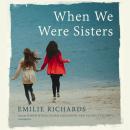 Скачать When We Were Sisters - Emilie Richards