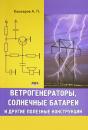 Скачать Ветрогенераторы, солнечные батареи и другие полезные конструкции - Андрей Кашкаров