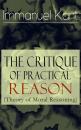 Скачать The Critique of Practical Reason (Theory of Moral Reasoning): From the Author of Critique of Pure Reason, Critique of Judgment, Dreams of a Spirit-Seer, Perpetual Peace & Fundamental Principles of the Metaphysics of Morals - Immanuel Kant