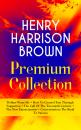 Скачать HENRY HARRISON BROWN Premium Collection: Dollars Want Me + How To Control Fate Through Suggestion + The Call Of The Twentieth Century + The New Emancipation + Concentration: The Road To Success - Henry Harrison  Brown