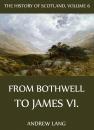 Скачать The History Of Scotland - Volume 6: From Bothwell To James VI. - Andrew Lang