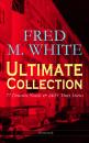 Скачать FRED M. WHITE Ultimate Collection: 77 Detective Novels & 240+ Short Stories (Illustrated) - Fred M.  White