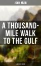 Скачать A THOUSAND-MILE WALK TO THE GULF (Illustrated Edition) - John Muir