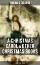Скачать Charles Dickens: A Christmas Carol & Other  Christmas Books (5 Books in One Edition) - Charles Dickens