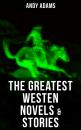 Скачать The Greatest Westen Novels & Stories of Andy Adams - Andy Adams