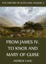 Скачать The History Of Scotland - Volume 3: From James IV. To Knox And Mary Of Guise - Andrew Lang