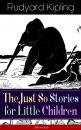 Скачать The Just So Stories for Little Children (Illustrated) - Rudyard 1865-1936 Kipling