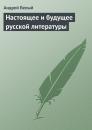 Скачать Настоящее и будущее русской литературы - Андрей Белый