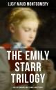 Скачать The Emily Starr Trilogy: Emily of New Moon, Emily Climbs & Emily's Quest - Lucy Maud Montgomery